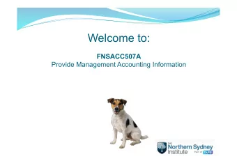 Welcome to: FNSACC507A Provide Management Accounting Information Week 1  Chapter 1 COST CONCEPTS