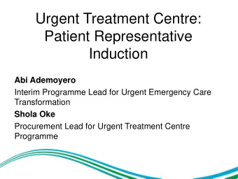 Urgent Treatment Centre:  Patient Representative  Induction  Abi Ademoyero  Interim Programme Lead