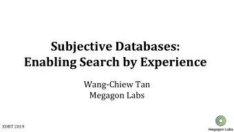 Subjective Databases:  Enabling Search by Experience  Wang-Chiew Tan  Megagon Labs  EDBT 2019