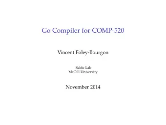 Go Compiler for COMP-520  Vincent Foley-Bourgon  Sable Lab  McGill University  November 2014