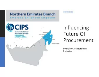 Influencing  Future Of  Procurement  Event by CIPS Northern  Emirates  Agenda:  - Welcome Note  -