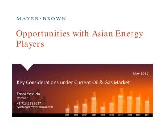 Opportunities with Asian Energy  Players May 2015 Key Considerations under Current Oil &amp; Gas