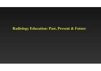 Radiology Education: Past, Present &amp; Future  1950s-1960s  EBD Neuhauser  1 talk/1