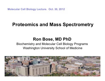 Proteomics and Mass Spectrometry  Ron Bose, MD PhD  Biochemistry and Molecular Cell Biology