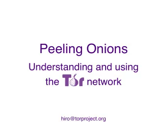 Peeling Onions  Understanding and using  the          network  hiro@torproject.org  Know your