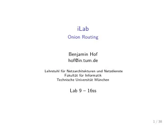 iLab  Onion Routing  Benjamin Hof  hof@in.tum.de  Lehrstuhl fr Netzarchitekturen und Netzdienste