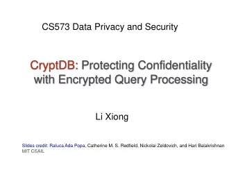 CryptDB: Protecting Confidentiality  with Encrypted Query Processing  Li Xiong  Slides credit:
