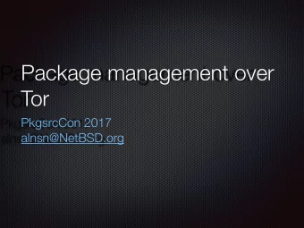 Package management over  Tor  PkgsrcCon 2017  alnsn@NetBSD.org  What is Tor?  Introducing