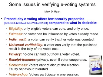 Some issues in verifying e-voting systems  Mark D. Ryan  Present-day e-voting offers few
