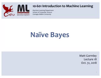 Nave Bayes  Matt Gormley  Lecture 18  Oct. 31, 2018  1  Reminders  Homework 6: PAC Learning /