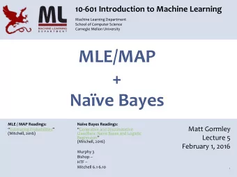 MLE/MAP  +  Nave Bayes  MLE / MAP Readings:  Nave Bayes Readings:  Matt Gormley