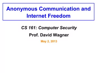 Anonymous Communication and  Internet Freedom CS 161: Computer Security Prof. David Wagner  May 2,