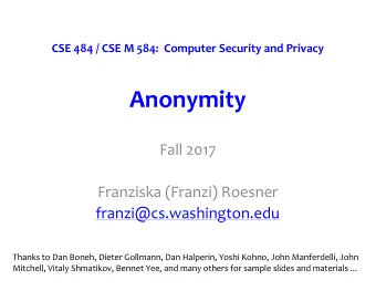 Anonymity  Fall 2017  Franziska (Franzi) Roesner  franzi@cs.washington.edu  Thanks to Dan Boneh,