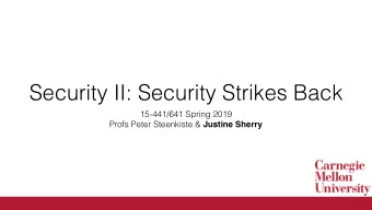 Security II: Security Strikes Back  15-441/641 Spring 2019 Profs Peter Steenkiste &amp; Justine