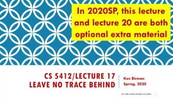 In 2020SP, this lecture  and lecture 20 are both  optional extra material  CS 5412/LECTURE 17  Ken