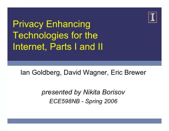 Privacy Enhancing  Technologies for the  Internet, Parts I and II  Ian Goldberg, David Wagner, Eric