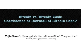 Bitcoin vs. Bitcoin Cash: Coexistence or Downfall of Bitcoin Cash? Yujin Kwon* , Hyoungshick Kim