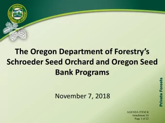 Schroeder Seed Orchard and Oregon Seed  Bank Programs  Private Forests  November 7, 2018  AGENDA