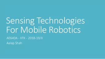 Sensing Technologies  For Mobile Robotics  AE640A - IITK - 2018-19/II  Aalap Shah  Sensing