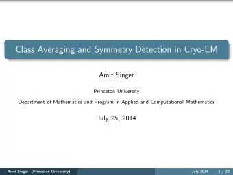 Class Averaging and Symmetry Detection in Cryo-EM  Amit Singer  Princeton University  Department of