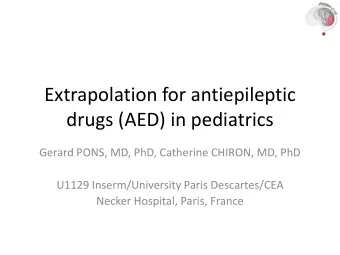 Extrapolation for antiepileptic  drugs (AED) in pediatrics  Gerard PONS, MD, PhD, Catherine CHIRON,