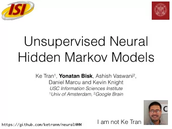 Unsupervised Neural  Hidden Markov Models Ke Tran 1 , Yonatan Bisk , Ashish Vaswani 2 ,  Daniel