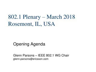 802.1 Plenary  March 2018  Rosemont, IL, USA  Opening Agenda Glenn Parsons  IEEE 802.1 WG