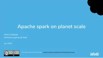 Apache spark on planet scale  Denis Chaplygin  Software engineer @ Wolt  Jan 2020  This