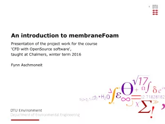 An introduction to membraneFoam  Presentation of the project work for the course  'CFD with