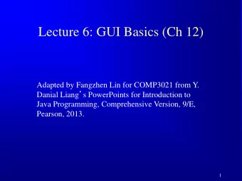 Lecture 6: GUI Basics (Ch 12)  Adapted by Fangzhen Lin for COMP3021 from Y. Danial Liang  s