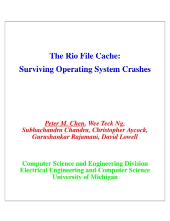 The Rio File Cache:  Surviving Operating System Crashes  Peter M. Chen, Wee Teck Ng,  Subhachandra