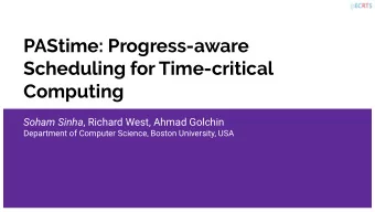 PAStime: Progress-aware  Scheduling for Time-critical  Computing Soham Sinha , Richard West, Ahmad