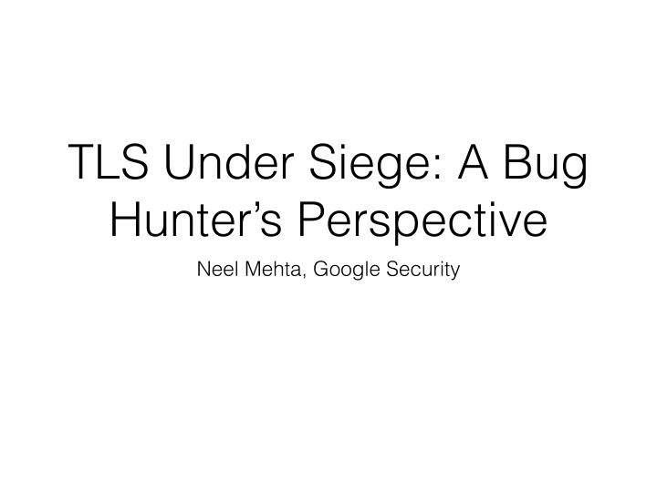 tls under siege a bug hunter s perspective