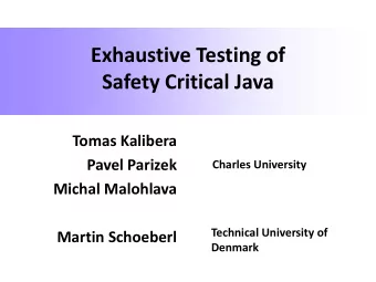 Exhaustive Testing of Safety Critical Java Tomas Kalibera  Pavel Parizek Charles University Michal