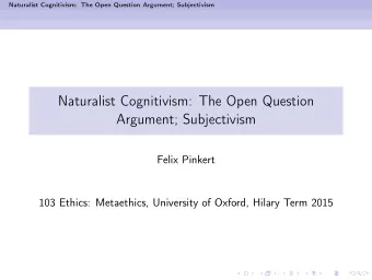 Naturalist Cognitivism: The Open Question  Argument; Subjectivism  Felix Pinkert  103 Ethics: