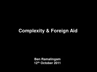 Complexity &amp; Foreign Aid  Ben Ramalingam 12 th October 2011  A (well-known) parable  A man was
