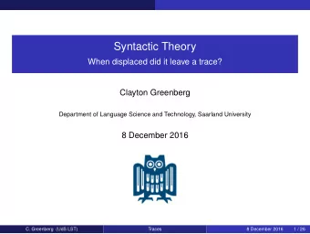 Syntactic Theory  When displaced did it leave a trace?  Clayton Greenberg  Department of Language