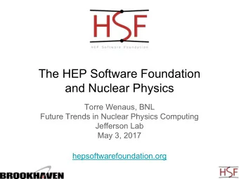 The HEP Software Foundation  and Nuclear Physics  Torre Wenaus, BNL  Future Trends in Nuclear