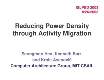 Reducing Power Density  through Activity Migration  Seongmoo Heo, Kenneth Barr,  and Krste Asanovi