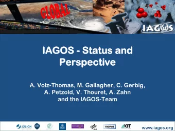 IAGOS  GOS - Sta  Status a  and  nd  Pe  Pers  rspe  pective  A. Volz-Thomas, M. Gallagher, C.