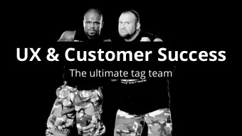 UX &amp; Customer Success  The ultimate tag team  Making customers successful  Who does Customer