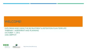 WELCOME!  EXPLORING AND USING THE RECRUITMENT &amp; RETENTION PLAN TEMPLATE  WEBINAR 1: ASSESSMENT