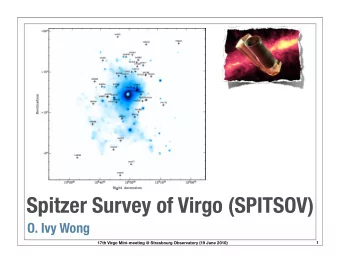 Spitzer Survey of Virgo (SPITSOV)  O. Ivy Wong  1  17th Virgo Mini-meeting @ Strasbourg Observatory