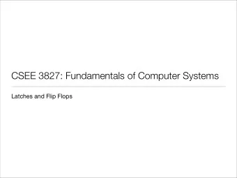 CSEE 3827: Fundamentals of Computer Systems  Latches and Flip Flops  Combinational v. sequential