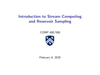 Introduction to Stream Computing  and Reservoir Sampling  COMP 480/580  February 6, 2020  Data