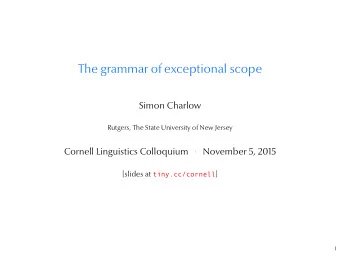 The grammar of exceptional scope  Simon Charlow  Rutgers, The State University of New Jersey  1