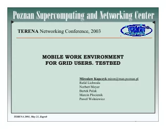 TERENA Networking Conference, 2003  MOBILE WORK ENVIRONMENT  FOR GRID USERS. TESTBED Miroslaw
