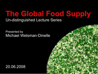 The Global Food Supply  Un-distinguished Lecture Series  Presented by  Michael Welsman-Dinelle