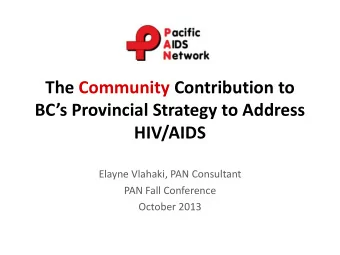 The Community Contribution to  BCs Provincial Strategy to Address  HIV/AIDS  Elayne Vlahaki, PAN