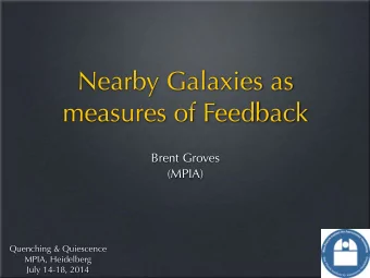 Nearby Galaxies as  measures of Feedback  Brent Groves  (MPIA)  Quenching &amp; Quiescence  MPIA,